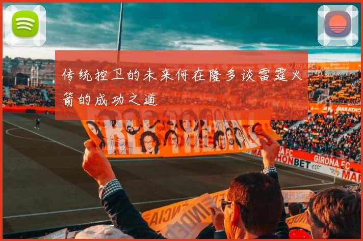 传统控卫的未来何在隆多谈雷霆火箭的成功之道