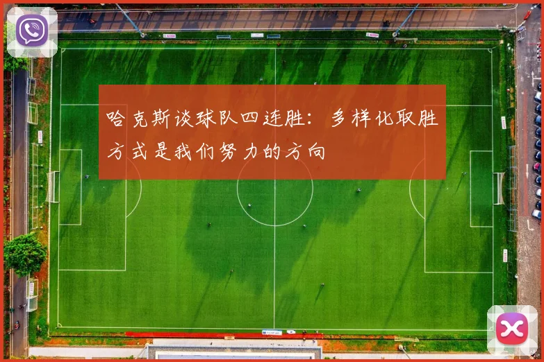 哈克斯谈球队四连胜：多样化取胜方式是我们努力的方向